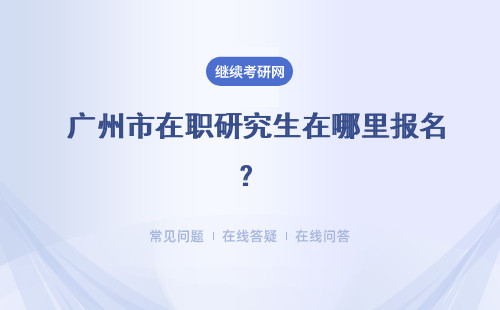  廣州市在職研究生在哪里報名？有哪幾種報名方式？