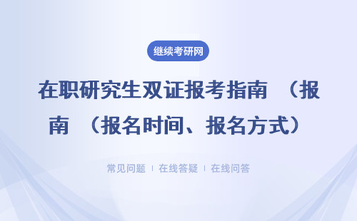 在職研究生雙證報考指南 （報名時間、報名方式）