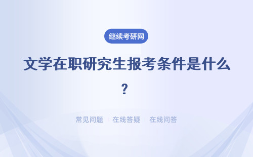 文學在職研究生報考條件是什么？具體內容是什么？