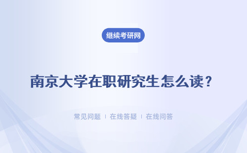 南京大學在職研究生怎么讀？深造讀研渠道怎么樣？