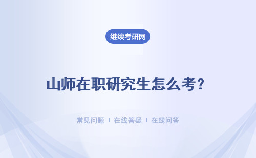 山師在職研究生怎么考？ 怎么才可以入學？