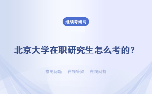 北京大学在职研究生怎么考的？报考难度大不大？