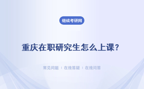 重庆在职研究生怎么上课？有没有网络班？