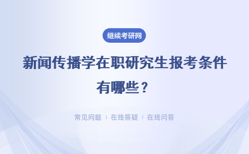 新闻传播学在职研究生报考条件有哪些？条件高不高？