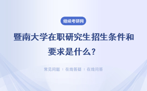 暨南大学在职研究生招生条件和要求是什么？怎么报名？