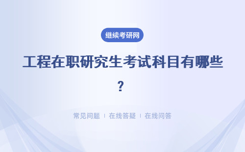 工程在职研究生考试科目有哪些？报考要求有哪些？