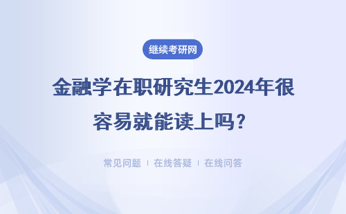 金融学在职研究生2024年很容易就能读上吗？就业前景很好吗？
