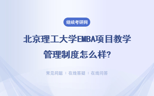 北京理工大学EMBA项目教学管理制度怎么样?含金量高吗？