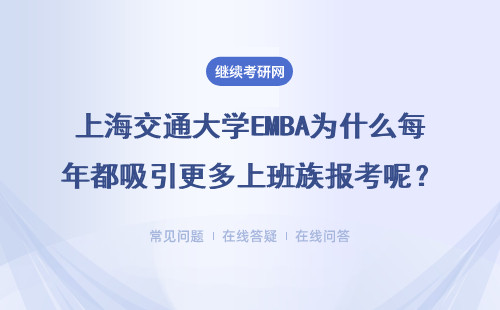 上海交通大學(xué)EMBA為什么每年都吸引更多上班族報(bào)考呢？畢業(yè)能獲得什么？