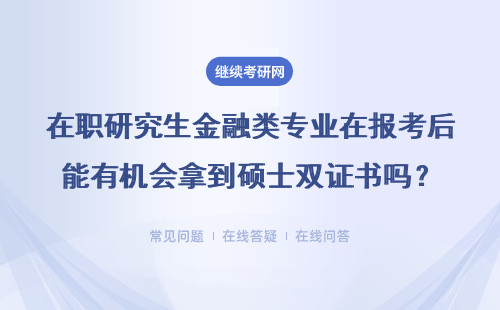 在職研究生金融類專業在報考后能有機會拿到碩士雙證書嗎？社會認可度高么？