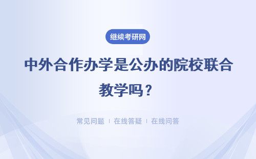 中外合作办学是公办的院校联合教学吗？学习者必须办理出国手续吗？