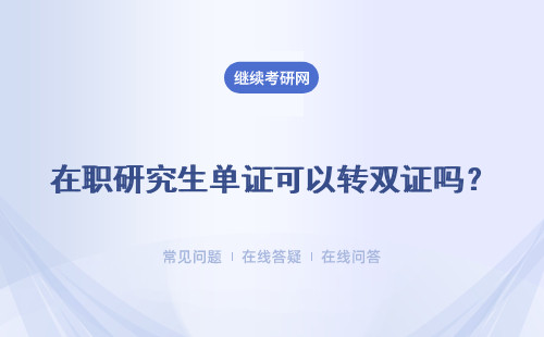 在职研究生单证可以转双证吗？如果想要获得硕士双证该怎么办呢？