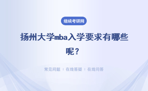 扬州大学mba入学要求有哪些呢？入学时间是什么时候呢？