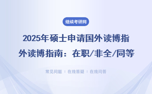 2025年硕士申请国外读博指南：在职/非全/同等学力申硕必看干货