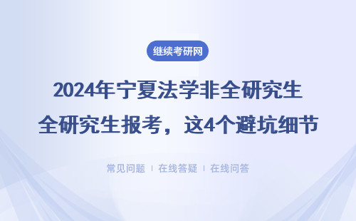 2024年宁夏法学非全研究生报考，这4个避坑细节要牢记（附学费清单）