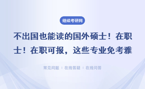 不出国也能读的国外硕士！在职可报，这些专业免考雅思托福