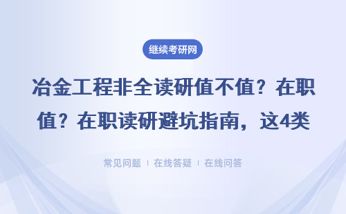 冶金工程非全讀研值不值？在職讀研避坑指南，這4類人別碰！