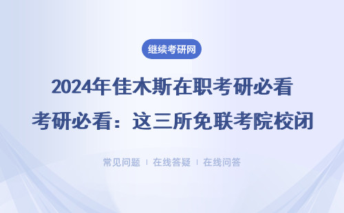 2024年佳木斯在职考研必看：这三所免联考院校闭眼入，学费低至1.8万