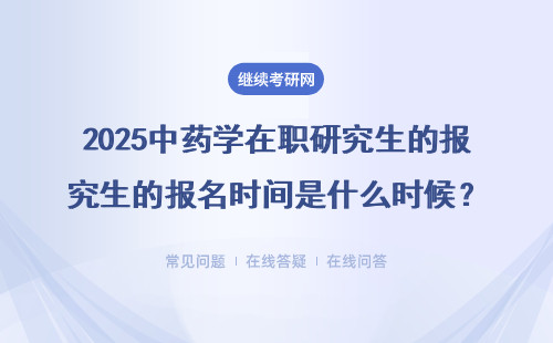 2025中藥學在職研究生的報名時間是什么時候？報名要求是什么？