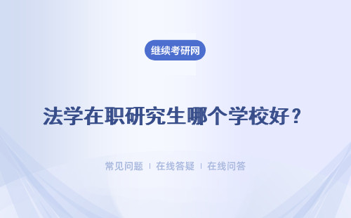 法學在職研究生哪個學校好？招生院校匯總