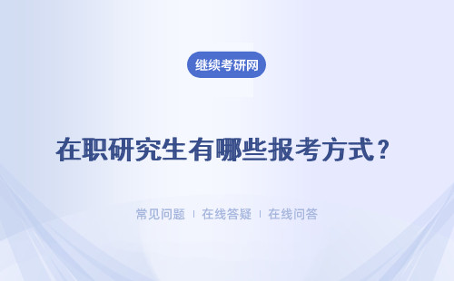 在职研究生有哪些报考方式？有哪些不同？ 