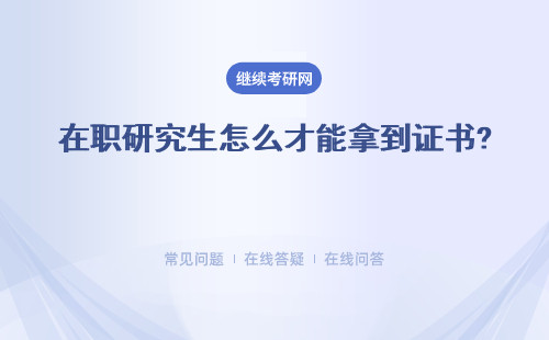 在職研究生怎么才能拿到證書? 其證書的價(jià)值怎么樣？