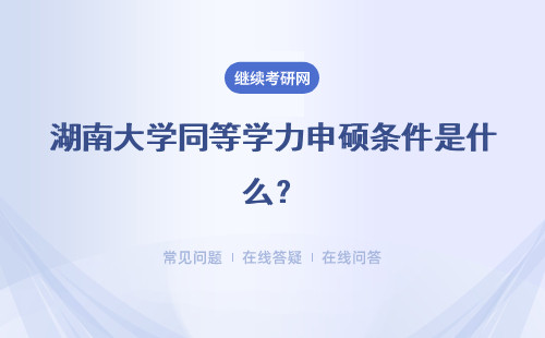 湖南大學同等學力申碩條件是什么？考試有條件限制嗎？