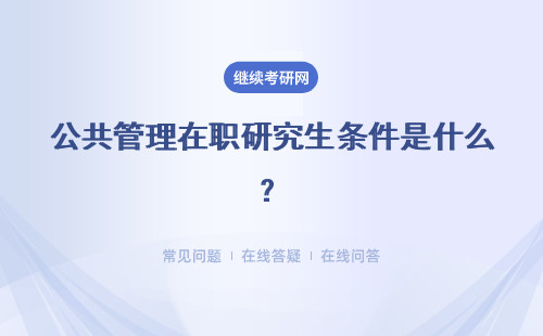 公共管理在職研究生條件是什么？招生條件詳解