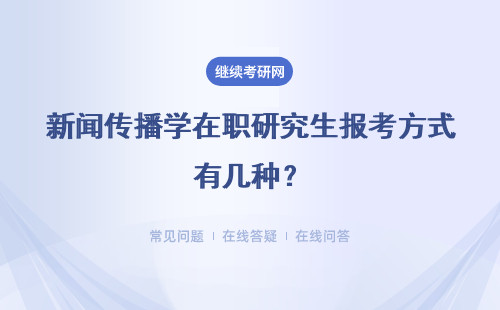 新闻传播学在职研究生报考方式有几种？招生院校有哪些？