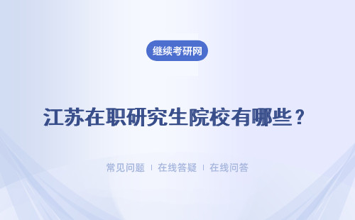 江苏在职研究生院校有哪些？有在职研究生课程吗？