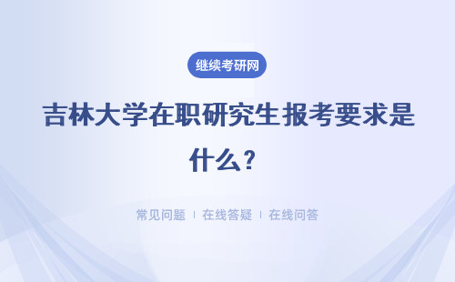 吉林大学在职研究生报考要求是什么？要求报个辅导班吗？