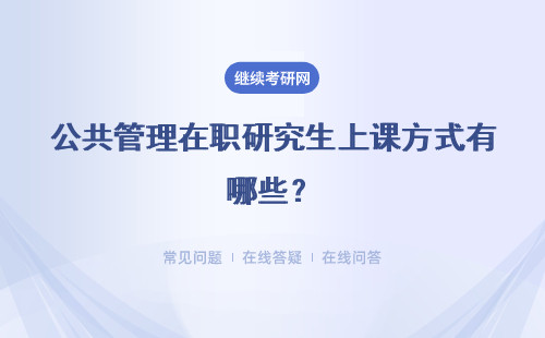 公共管理在职研究生上课方式有哪些？热门院校推荐