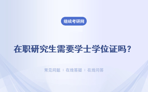 在职研究生需要学士学位证吗？需要考试吗？