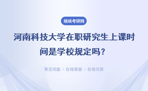 河南科技大学在职研究生上课时间是学校规定吗？是在校内上课吗？