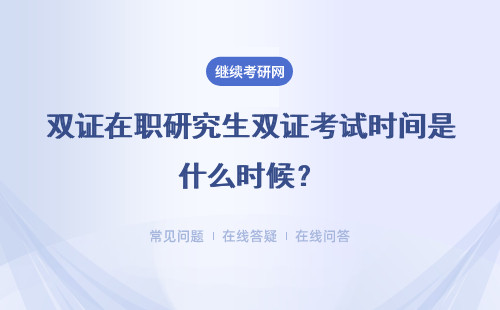 雙證在職研究生雙證考試時(shí)間是什么時(shí)候？今年報(bào)名時(shí)間過了嗎 ？