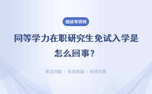 同等学力在职研究生免试入学是怎么回事?详情