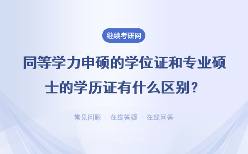 同等学力申硕的学位证和专业硕士的学历证有什么区别？详解