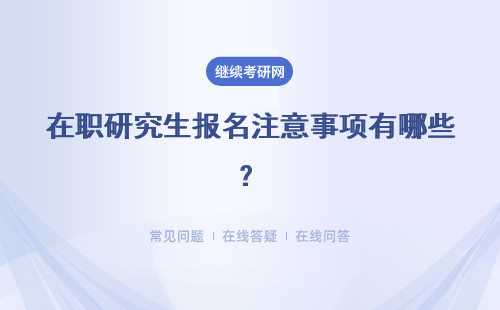 在职研究生报名注意事项有哪些？报名流程