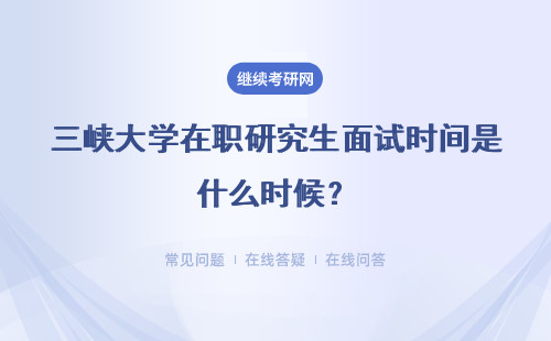 三峡大学在职研究生面试时间是什么时候？都是统一考吗？
