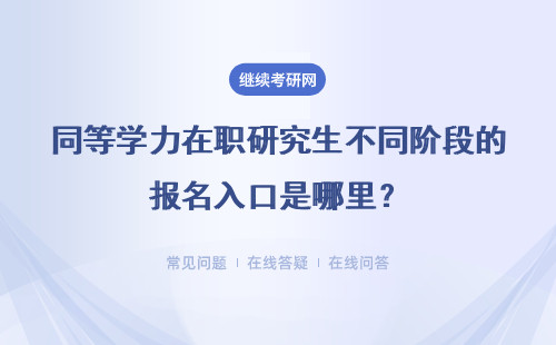 同等学力在职研究生不同阶段的报名入口是哪里？其报名要求都有哪些？
