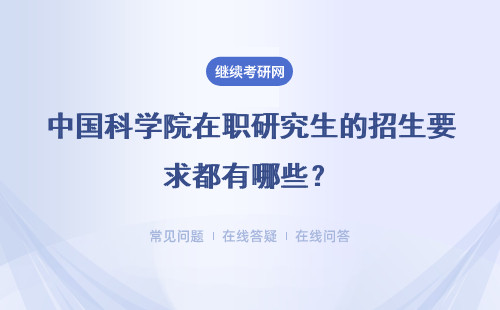 中国科学院在职研究生的招生要求都有哪些?目前主要招收哪些专业呢?