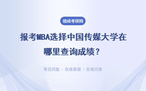 報(bào)考MBA選擇中國(guó)傳媒大學(xué)在哪里查詢(xún)成績(jī)？報(bào)考條件有哪些？