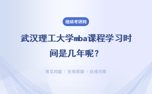 武漢理工大學mba課程學習時間是幾年呢？請導師指導論文有費用嗎？