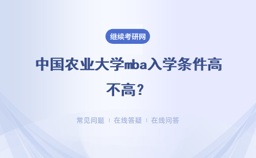 中国农业大学mba入学条件高不高？需要具备哪些因素才能报考？