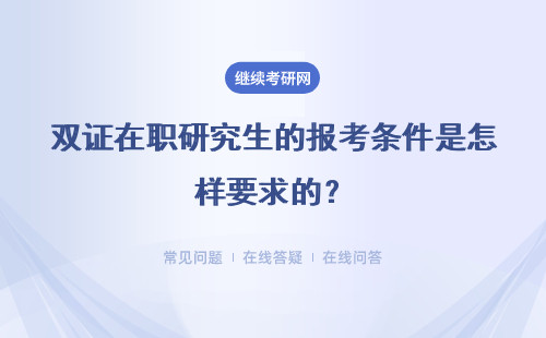 雙證在職研究生的報考條件是怎樣要求的？想拿雙證難度大不大？