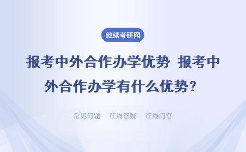 报考中外合作办学优势 报考中外合作办学有什么优势？