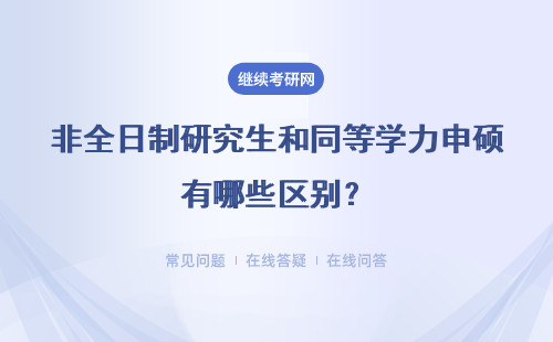 非全日制研究生和同等学力申硕有哪些区别？选择哪个比较好？