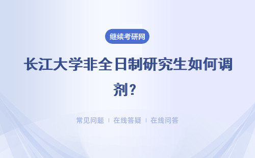 長江大學非全日制研究生如何調劑？詳情