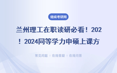 蘭州理工在職讀研必看！2024同等學力申碩上課方式全解答
