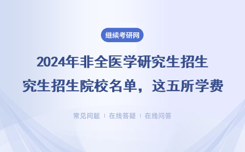 2024年非全医学研究生招生院校名单，这五所学费低还好毕业